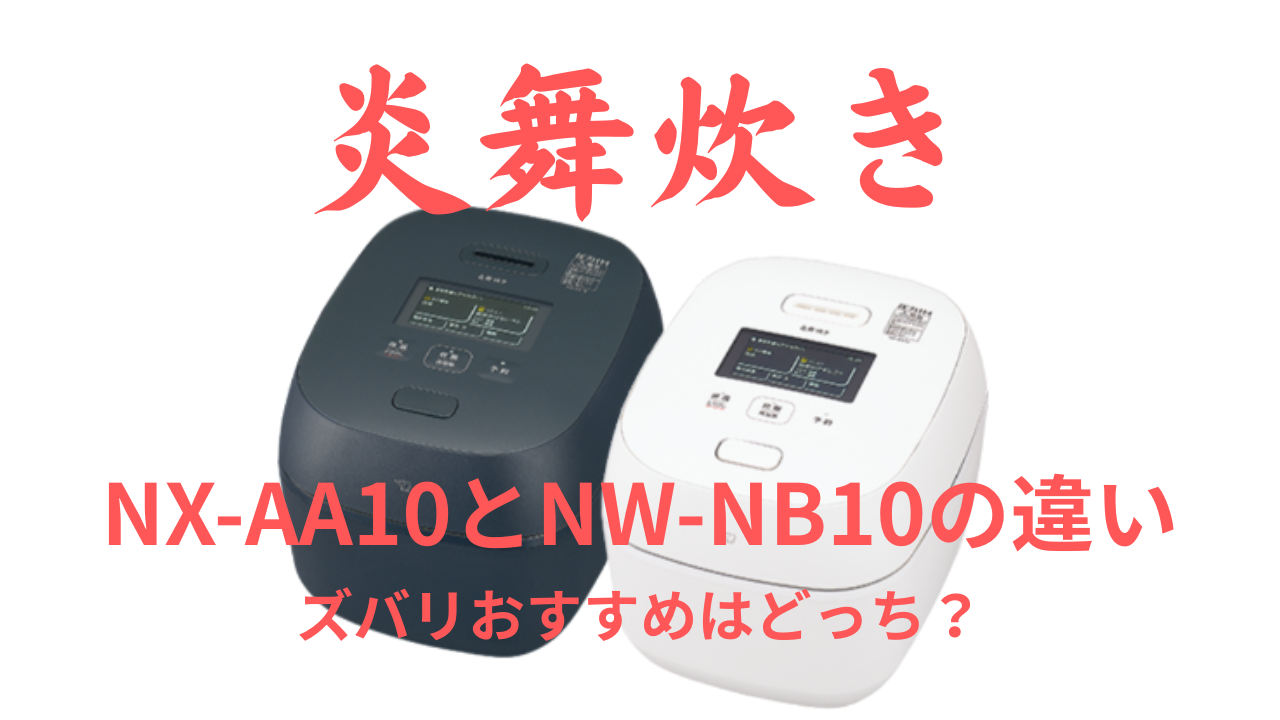 象印炎舞炊き NX-AA10とNW-NB10の違い5選！口コミ・価格・味を徹底比較